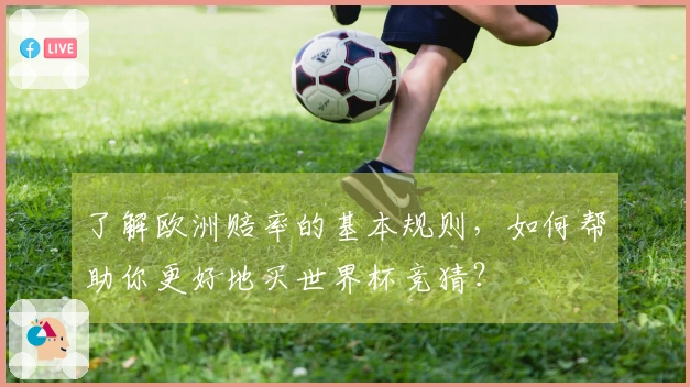 了解欧洲赔率的基本规则，如何帮助你更好地买世界杯竞猜？
