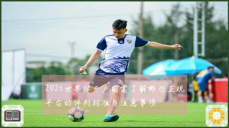 2026世界杯开户前需了解哪些正规平台的评判标准与注意事项